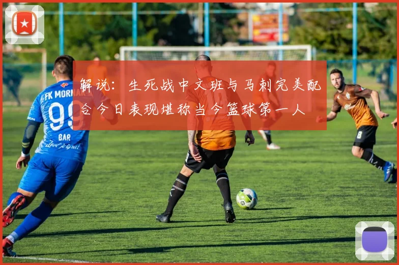 解说：生死战中文班与马刺完美配合今日表现堪称当今篮球第一人