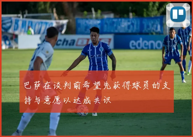 巴萨在谈判前希望先获得球员的支持与意愿以达成共识