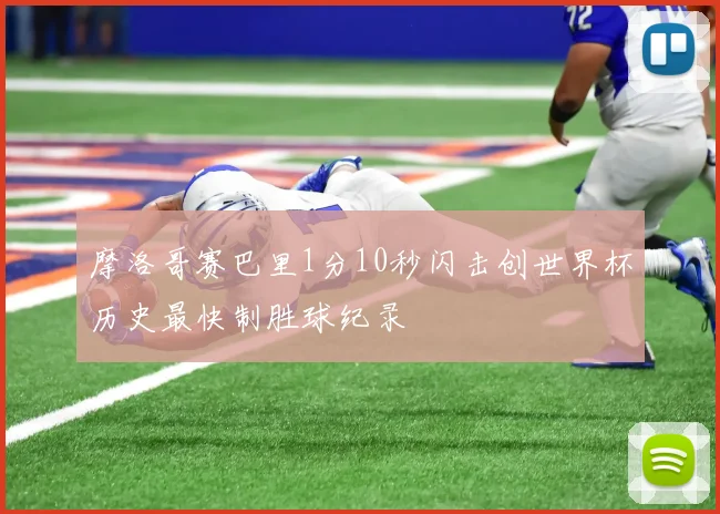 摩洛哥赛巴里1分10秒闪击创世界杯历史最快制胜球纪录