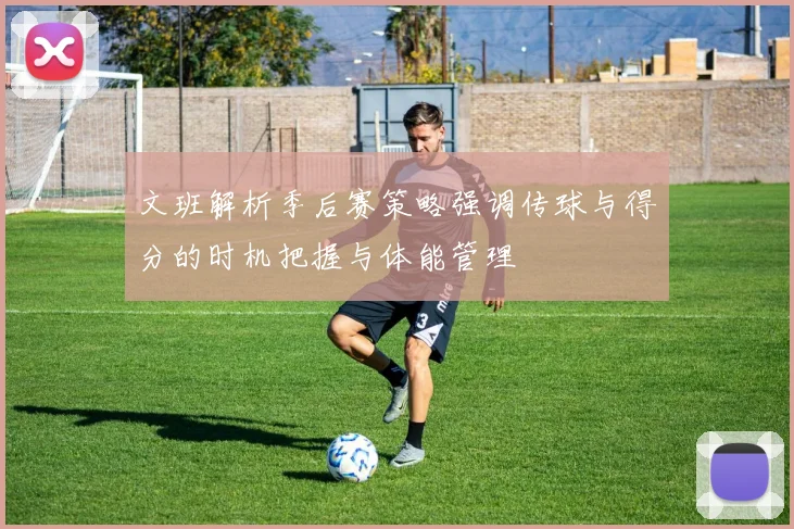 文班解析季后赛策略强调传球与得分的时机把握与体能管理